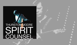 Thurston Moore: 'Spirit Counsel'